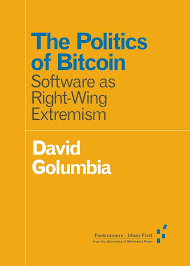 The Politics of Bitcoin: Software as Right-Wing Extremism by David Golumbia